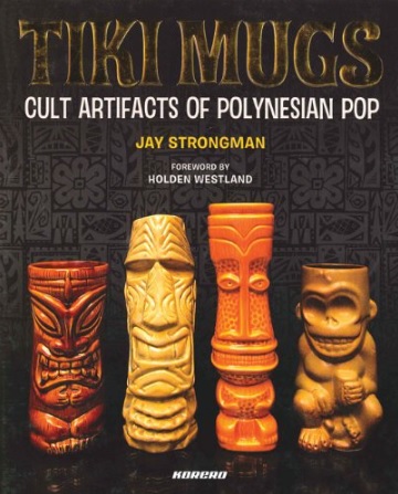 Tiki Mugs Cult Artifacts of Polynesian Pop Tiki Mugs Cult Artifacts of Polynesian Pop